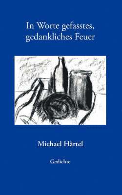 Michael Härtel - In Worte gefasstes, gedankliches Feuer, Häftad