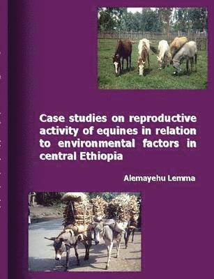 bokomslag Case Studies on Reproductive Activity of Equines in Relation to Environmental Factors in Central Ethiopia