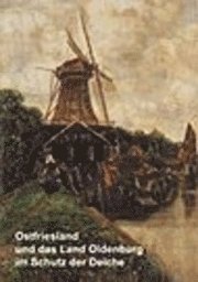 Ostfriesland und das Land Oldenburg im Schutz der Deiche und weitere wasserhistorische Beiträge 1