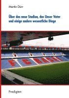 bokomslag Über das neue Stadion, das Unser Vater und einige andere wesentliche Dinge