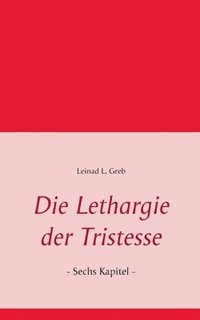 bokomslag Die Lethargie der Tristesse: - Sechs Kapitel -