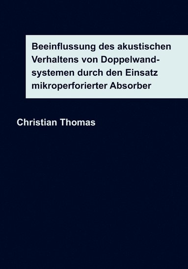 bokomslag Beeinflussung des akustischen Verhaltens von Doppelwandsystemen durch den Einsatz mikroperforierter Absorber