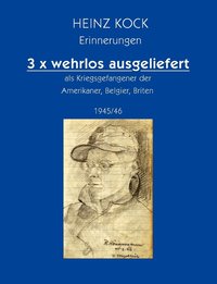 bokomslag 3 x wehrlos ausgeliefert als Kriegsgefangener der Amerikaner, Belgier, Briten