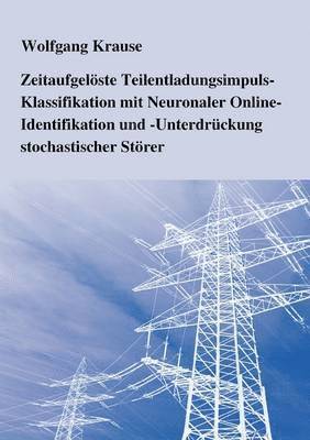 Wolfgang Krause - Zeitaufgelöste Teilentladungsimpuls-Klassifikation mit Neuronaler Online-Identifikation und -Unterdrückung stochastischer Störer, Häftad