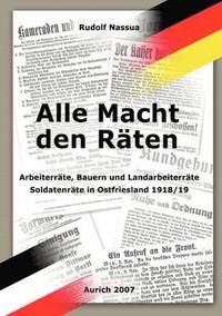bokomslag Alle Macht den Räten: Arbeiterräte, Bauern-und Landarbeiterräte, Soldatenräte in Ostfriesland 1918/19.