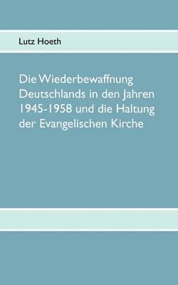 bokomslag Wiederbewaffnung Deutschlands in den Jahren 1945-1958 und die Haltung der Evangelischen Kirche