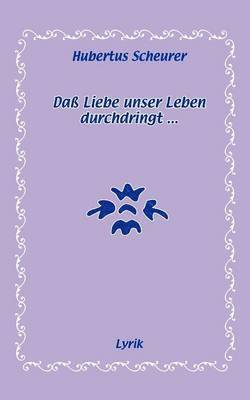 Dass Liebe unser Leben durchdringt... 1