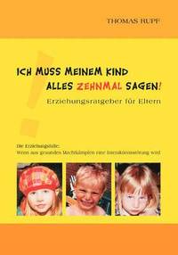 bokomslag Ich muss meinem Kind alles zehnmal sagen!: Erziehungsratgeber für Eltern