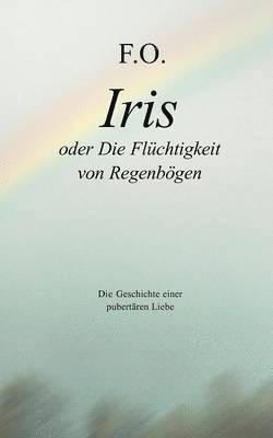 bokomslag Iris oder die Flchtigkeit von Regenbgen