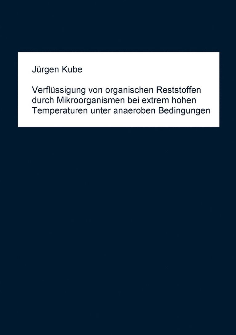 Jürgen Kube - Verflüssigung von organischen Reststoffen durch Mikroorganismen bei extrem hohen Temperaturen unter anaeroben Bedingungen, Häftad