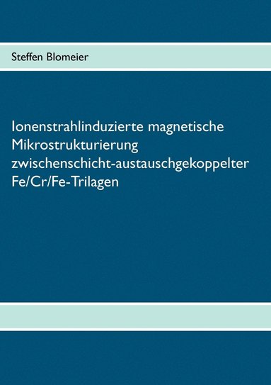 bokomslag Ionenstrahlinduzierte magnetische Mikrostrukturierung zwischenschicht-austauschgekoppelter Fe/Cr/Fe-Trilagen