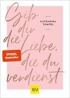 Katharina Tempel - Gib dir die Liebe, die du verdienst, Inbunden