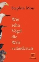 Stephen Moss - Wie zehn Vögel die Welt veränderten, Inbunden