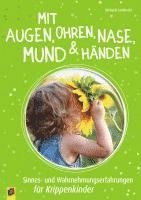 bokomslag Mit Augen, Ohren, Nase, Mund und Händen. Sinnes- und Wahrnehmungserfahrungen für Krippenkinder