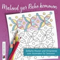 bokomslag Malend zur Ruhe kommen - Einfache Muster und Ornamente zum Ausmalen für Senioren