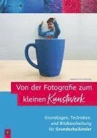 bokomslag Von der Fotografie zum kleinen Kunstwerk ¿ Grundlagen, Techniken und Bildbearbeitung für Grundschulkinder