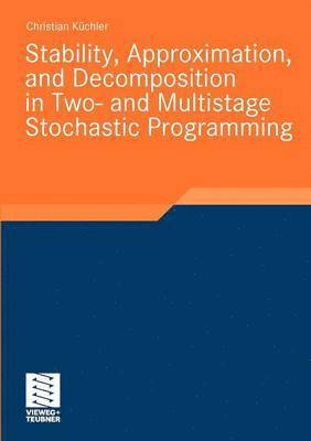 Stability, Approximation, and Decomposition in Two- and Multistage Stochastic Programming 1