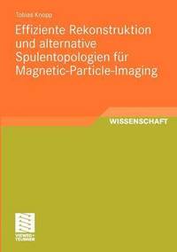 bokomslag Effiziente Rekonstruktion und  alternative Spulentopologien fr Magnetic-Particle-Imaging