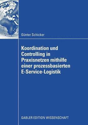 Koordination und Controlling in Praxisnetzen mithilfe einer prozessbasierten E-Service-Logistik 1