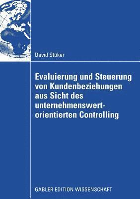 Evaluierung und Steuerung von Kundenbeziehungen aus Sicht des unternehmenswertorientierten Controlling 1