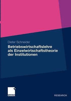 Betriebswirtschaftslehre als Einzelwirtschaftstheorie der Institutionen 1