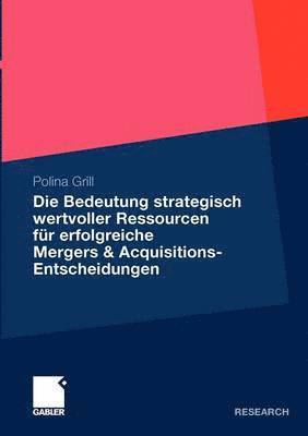Die Bedeutung strategisch wertvoller Ressourcen fr erfolgreiche Mergers & Acquisitions-Entscheidungen 1