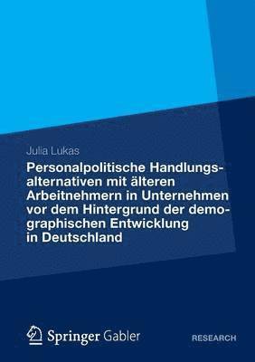 bokomslag Personalpolitische Handlungsalternativen mit lteren Arbeitnehmern in Unternehmen vor dem Hintergrund der demographischen Entwicklung in Deutschland