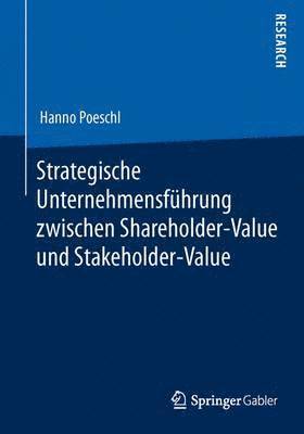 Strategische Unternehmensfhrung zwischen Shareholder-Value und Stakeholder-Value 1