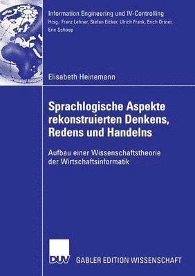 bokomslag Sprachlogische Aspekte Rekonstruierten Denkens, Redens Und Handelns: Aufbau Einer Wissenschaftstheorie Der Wirtschaftsinformatik