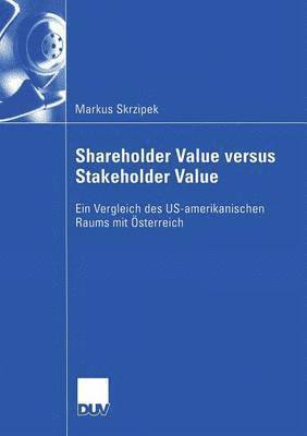Markus Skrzipek - Shareholder Value Versus Stakeholder Value: Ein Vergleich Des Us-Amerikanischen Raums Mit Österreich, Häftad