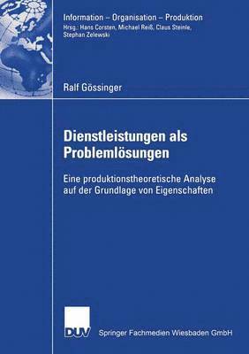 Ralf Gössinger - Dienstleistungen ALS Problemlösungen: Eine Produktionstheoretische Analyse Auf Der Grundlage Von Eigenschaften, Häftad