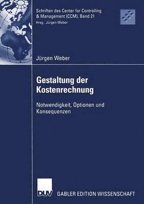 Jürgen Weber - Gestaltung Der Kostenrechnung: Notwendigkeit, Optionen Und Konsequenzen, Häftad