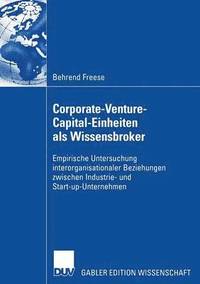 bokomslag Corporate-Venture-Capital-Einheiten ALS Wissensbroker: Empirische Untersuchung Interorganisationaler Beziehungen Zwischen Industrie- Und Start-Up-Unte