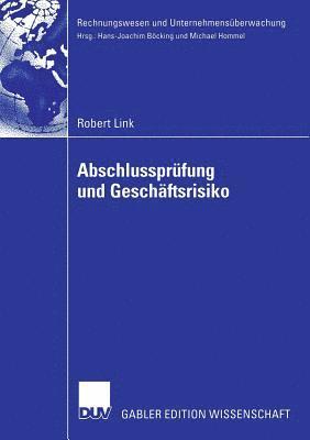 bokomslag Abschlussprüfung Und Geschäftsrisiko: Normative Anforderungen an Die Abschlussprüfung Und Ihre Erfüllung Durch Einen Geschäftsrisikoorientierten Prüfu