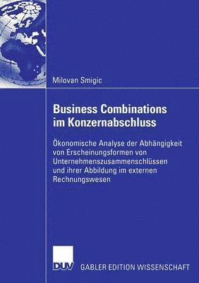 bokomslag Business Combinations Im Konzernabschluss: Ökonomische Analyse Der Abhängigkeit Von Erscheinungsformen Von Unternehmenszusammenschlüssen Und Ihrer Abb