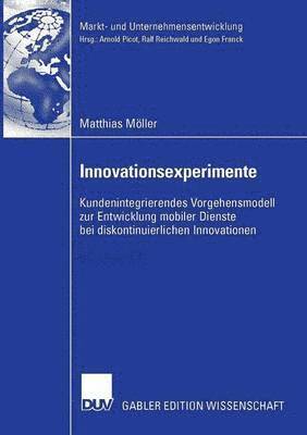 Matthias Möller - Innovationsexperimente: Kundenintegrierendes Vorgehensmodell Zur Entwicklung Mobiler Dienste Bei Diskontinuierlichen Innovationen, Häftad