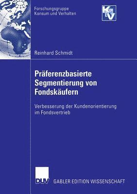 Reinhard Schmidt - Präferenzbasierte Segmentierung Von Fondskäufern: Verbesserung Der Kundenorientierung Im Fondsvertrieb, Häftad