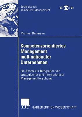 bokomslag Kompetenzorientiertes Management Multinationaler Unternehmen: Ein Ansatz Zur Integration Von Strategischer Und Internationaler Managementforschung