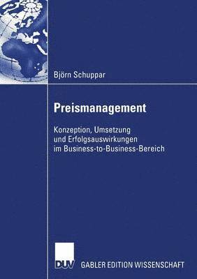 Björn Schuppar - Preismanagement: Konzeption, Umsetzung Und Erfolgsauswirkungen Im Business-To-Business-Bereich, Häftad