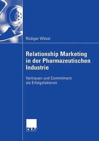 bokomslag Relationship Marketing in Der Pharmazeutischen Industrie: Vertrauen Und Commitment ALS Erfolgsfaktoren