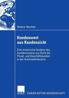 bokomslag Kundenwert Aus Kundensicht: Eine Empirische Analyse Des Kundennutzens Aus Sicht Der Privat- Und Geschäftskunden in Der Automobilindustrie