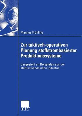 Magnus Fröhling - Zur Taktisch-Operativen Planung Stoffstrombasierter Produktionssysteme: Dargestellt an Beispielen Aus Der Stoffumwandelnden Industrie, Häftad