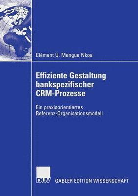 bokomslag Effiziente Gestaltung Bankspezifischer Crm-Prozesse: Ein Praxisorientiertes Referenz-Organisationsmodell