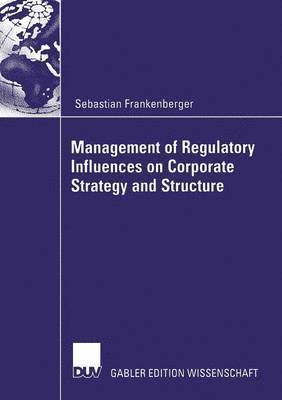 Management of Regulatory Influences on Corporate Strategy and Structure 1