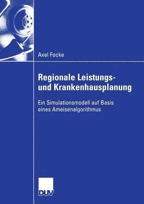 bokomslag Regionale Leistungs- Und Krankenhausplanung: Ein Simulationsmodell Auf Basis Eines Ameisenalgorithmus