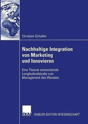 bokomslag Nachhaltige Integration Von Marketing Und Innovieren: Eine Theorie Entwickelnde Longitudinalstudie Zum Management Des Wandels