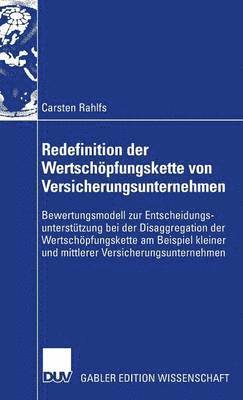 bokomslag Redefinition Der Wertschöpfungskette Von Versicherungsunternehmen: Bewertungsmodell Zur Entscheidungsunterstützung Bei Der Disaggregation Der Wertschö