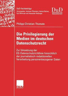 Philipp-Christian Thomale - Die Privilegierung Der Medien Im Deutschen Datenschutzrecht: Zur Umsetzung Der Eg-Datenschutzrichtlinie Hinsichtlich Der Journalistisch-Redaktionellen, Häftad