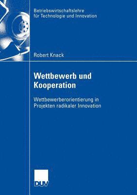 Robert Knack - Wettbewerb Und Kooperation: Wettbewerberorientierung in Projekten Radikaler Innovation, Häftad