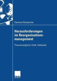 bokomslag Herausforderungen Im Reorganisationsmanagement: Theorievergleich, Kritik, Fallstudie